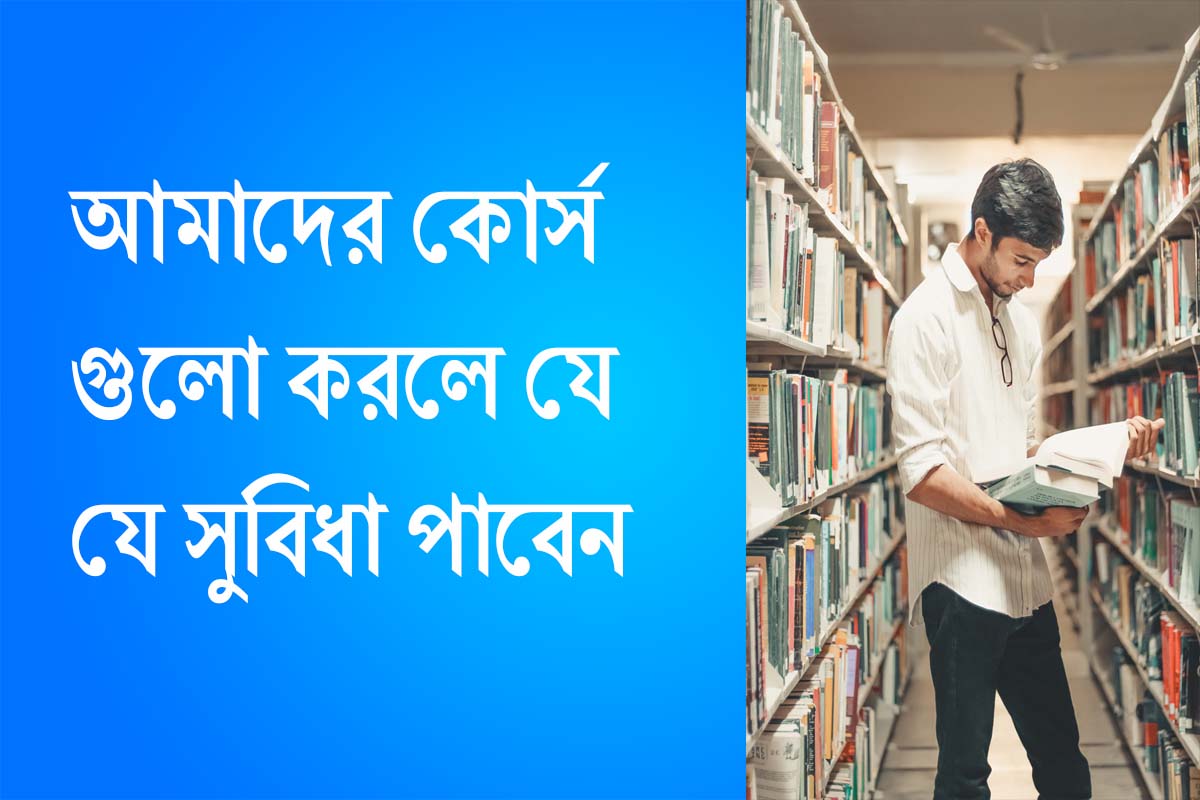 আমাদের কোর্স গুলো করলে যে যে সুবিধা পাবেন